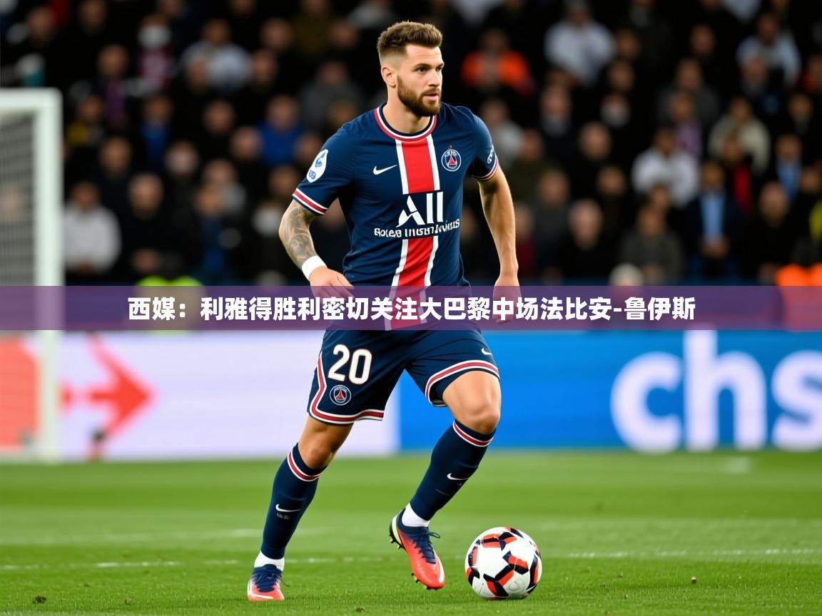 2025九游电子娱乐西媒：利雅得胜利密切关注大巴黎中场法比安-鲁伊斯  第2张