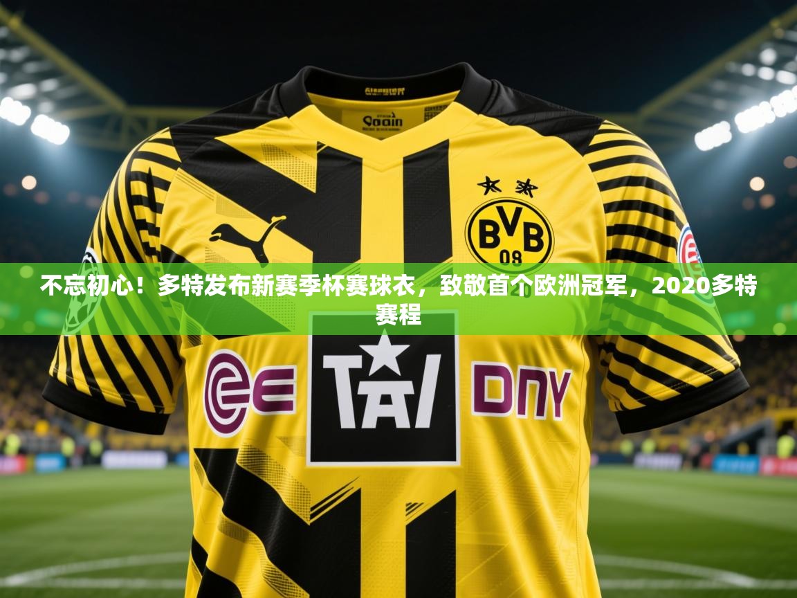 2025九游娱乐官网入口网页版官方不忘初心!多特发布新赛季杯赛球衣,致敬首个欧洲冠军,2020多特赛程 第2张