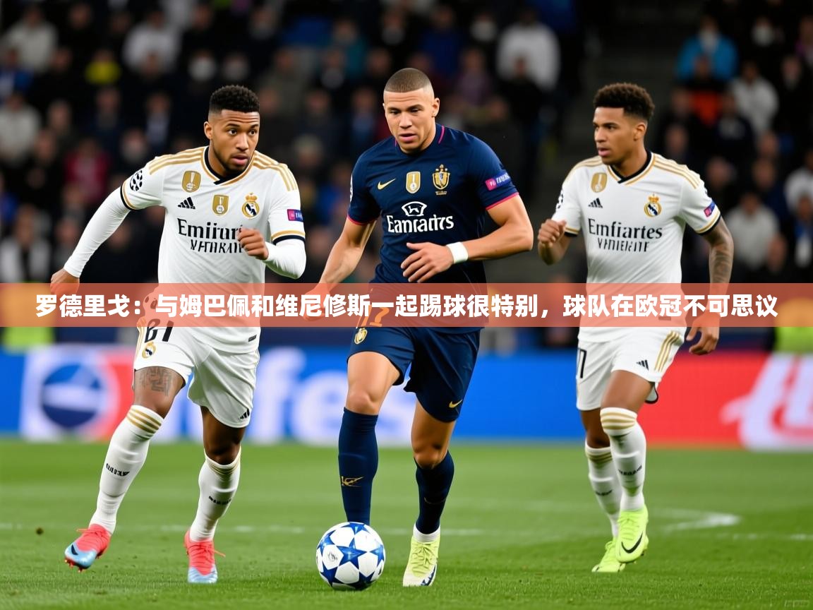 2025九游娱乐app赞助不莱梅罗德里戈:与姆巴佩和维尼修斯一起踢球很特别,球队在欧冠不可思议 第3张