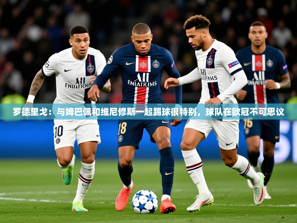 2025九游娱乐app赞助不莱梅罗德里戈:与姆巴佩和维尼修斯一起踢球很特别,球队在欧冠不可思议 第4张