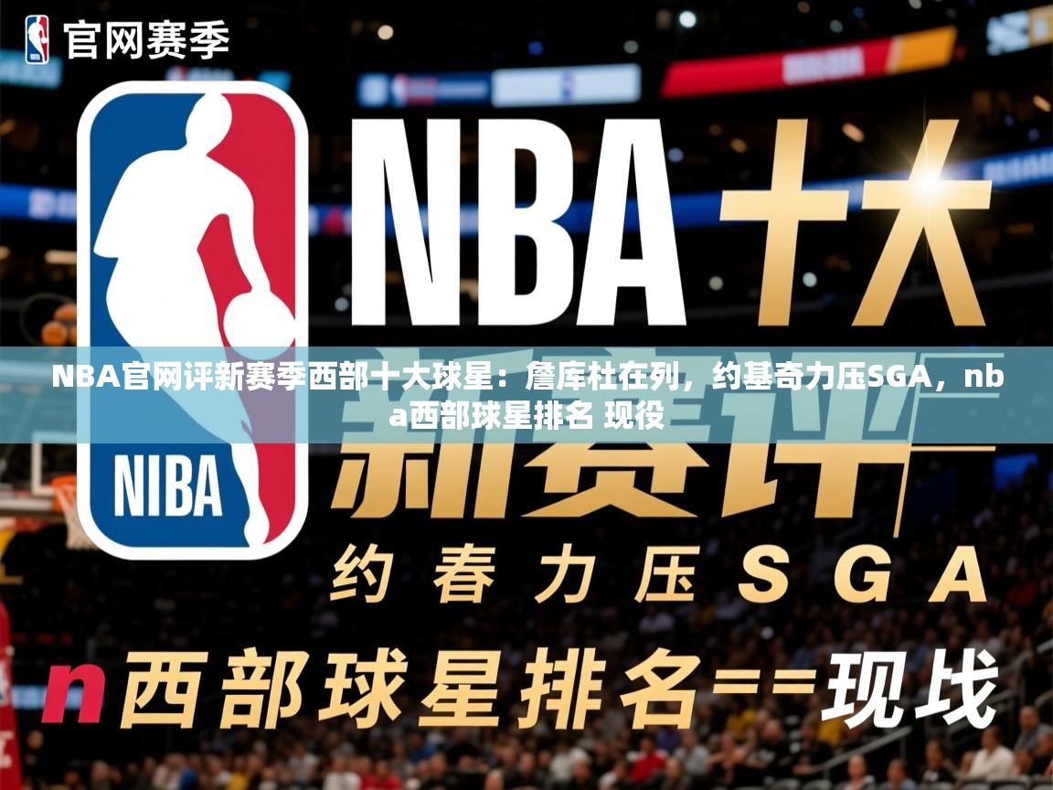 2025九游娱乐官网NBA官网评新赛季西部十大球星：詹库杜在列，约基奇力压SGA，nba西部球星排名 现役  第2张