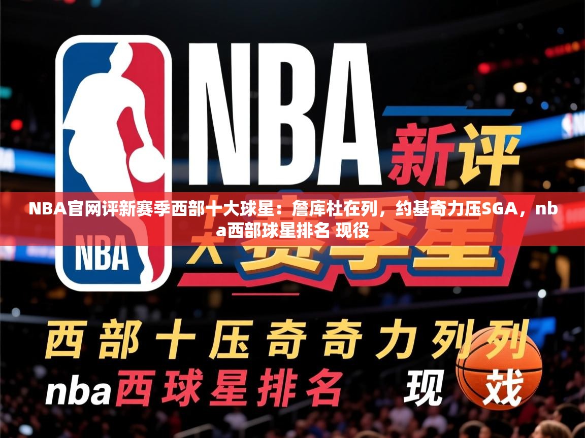 2025九游娱乐官网NBA官网评新赛季西部十大球星：詹库杜在列，约基奇力压SGA，nba西部球星排名 现役  第4张