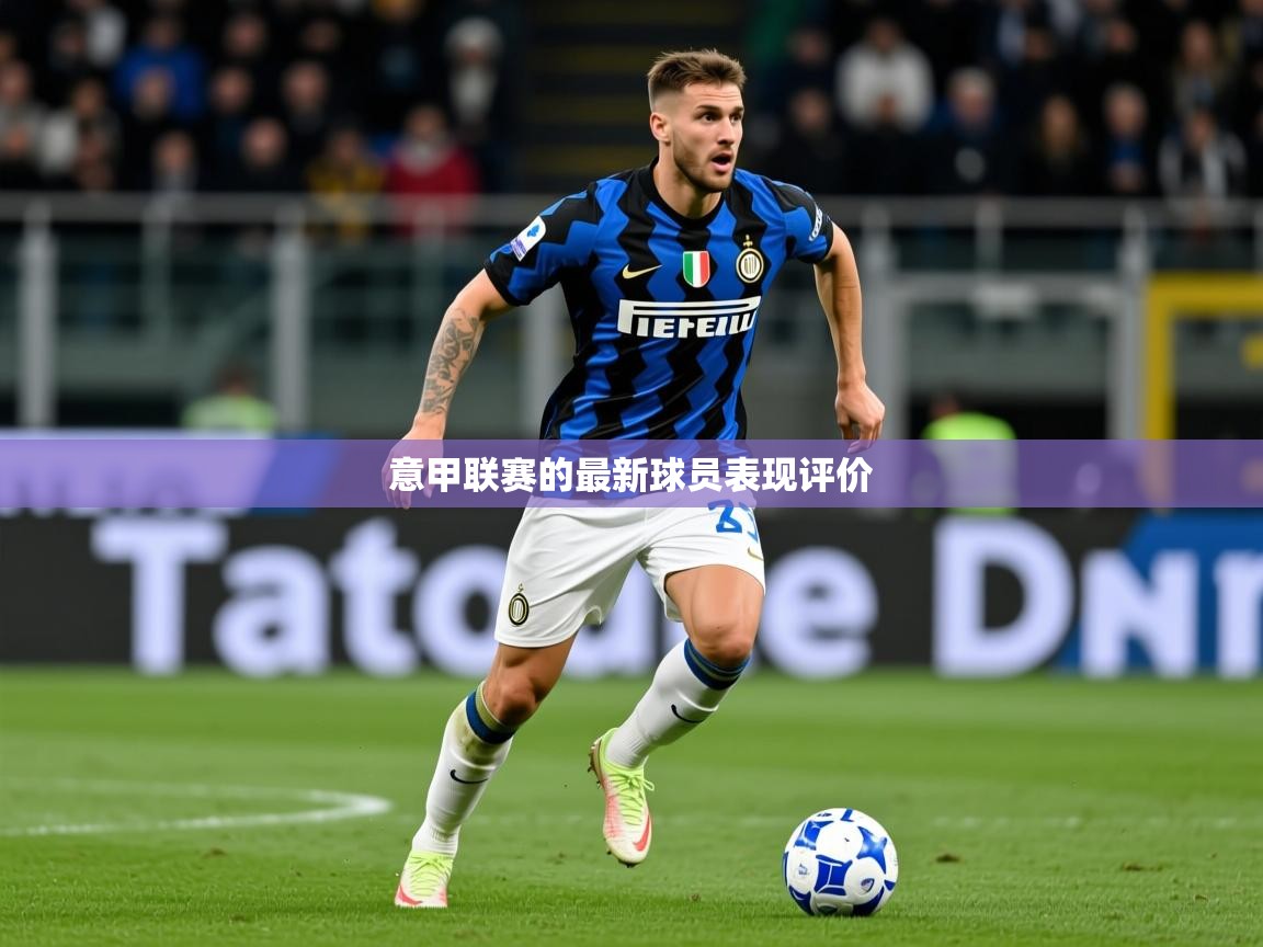 2025九游娱乐官网入口网页版官方意甲联赛的最新球员表现评价 第3张