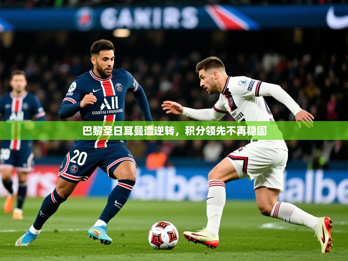 2025九游娱乐app官方入口巴黎圣日耳曼遭逆转，积分领先不再稳固  第2张