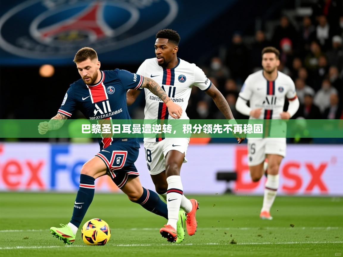 2025九游娱乐app官方入口巴黎圣日耳曼遭逆转，积分领先不再稳固  第4张