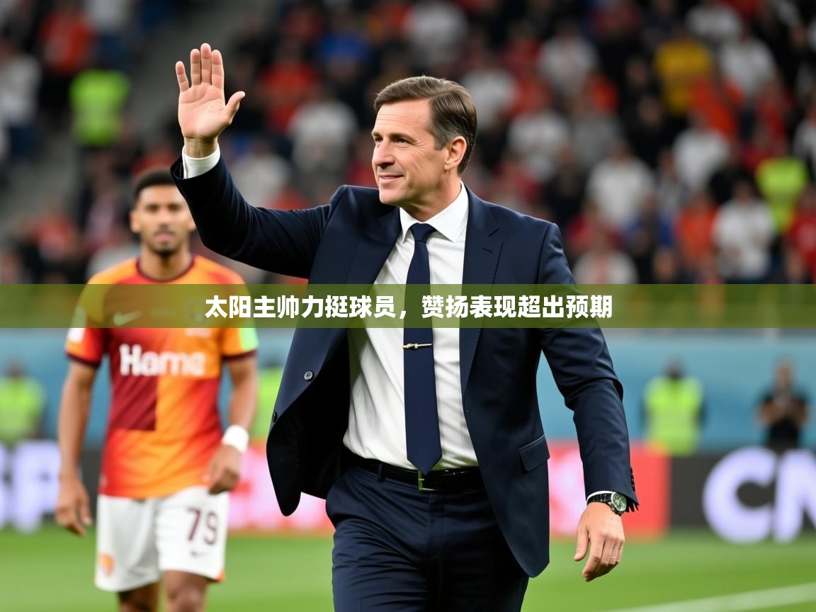 2026九游娱乐app太阳主帅力挺球员，赞扬表现超出预期  第1张