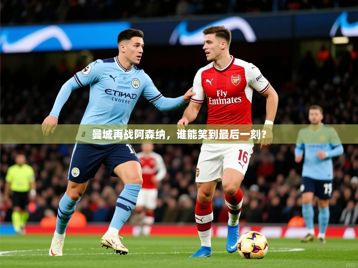 2026九游电子娱乐pg曼城再战阿森纳，谁能笑到最后一刻？  第2张