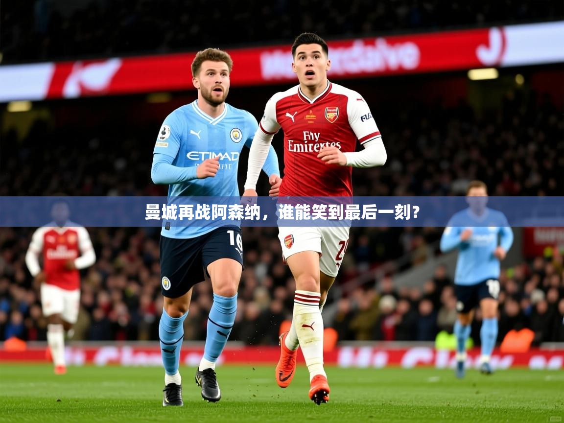 2026九游电子娱乐pg曼城再战阿森纳，谁能笑到最后一刻？  第3张