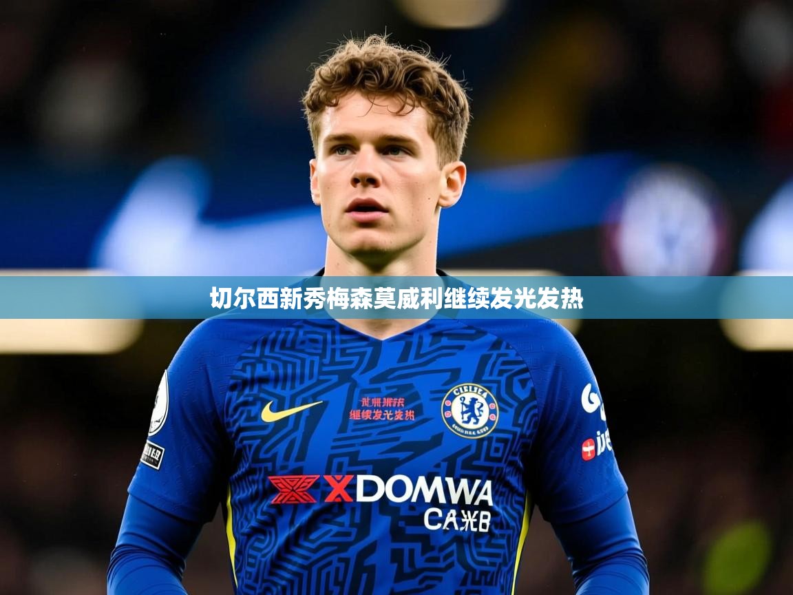 2026九游娱乐官网入口切尔西新秀梅森莫威利继续发光发热  第1张