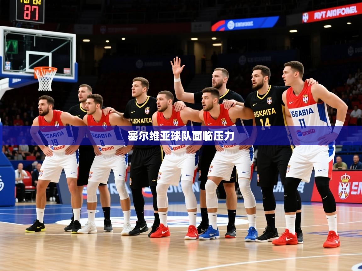 2026九游娱乐官网入口官方正版塞尔维亚球队面临压力 第3张