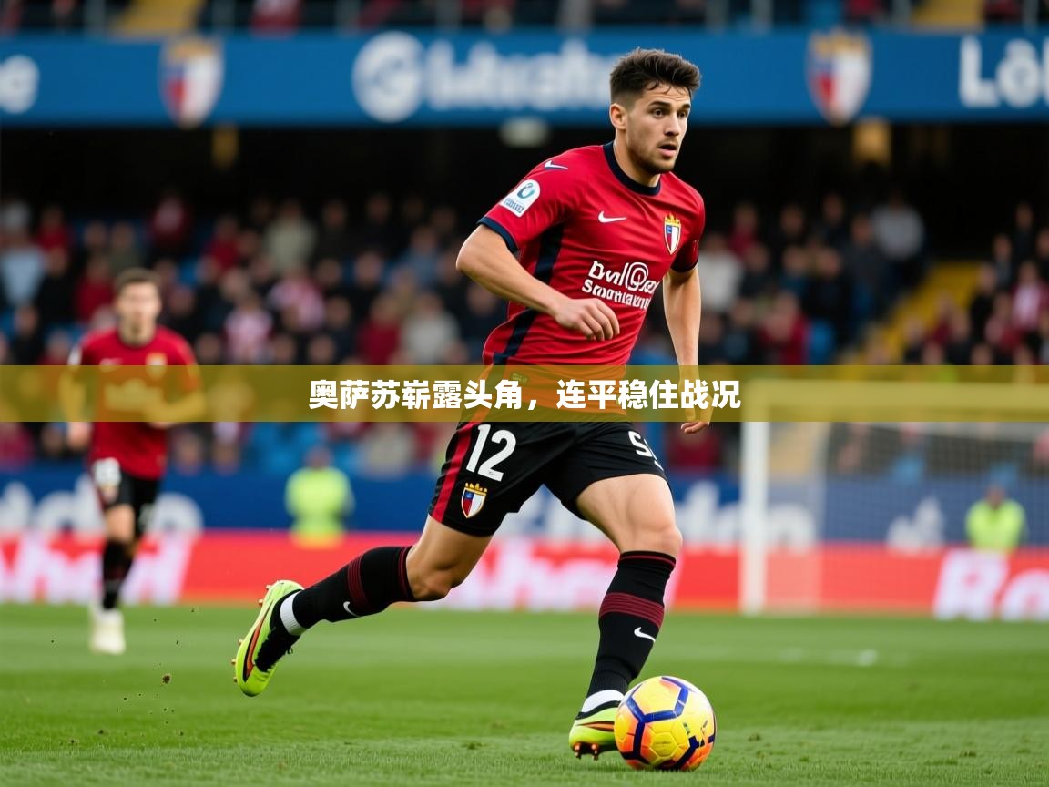 2026九游娱乐官网奥萨苏崭露头角,连平稳住战况 第3张