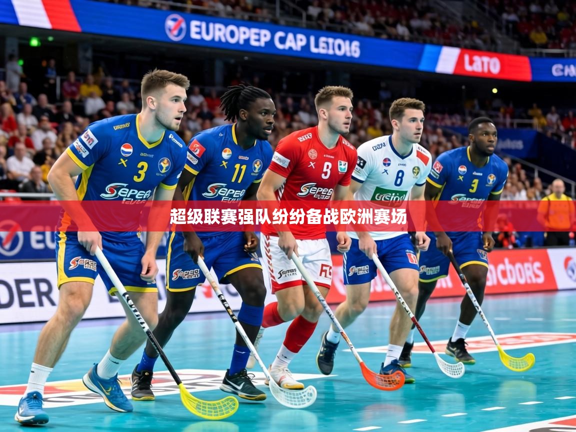 2026九游娱乐下载超级联赛强队纷纷备战欧洲赛场  第3张